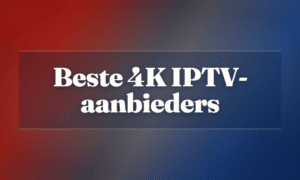 Beste 4K IPTV-aanbieders