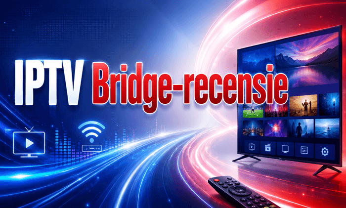 IPTV Bridge-recensie: Is Deze Premium Streamingdienst De Moeite Waard?