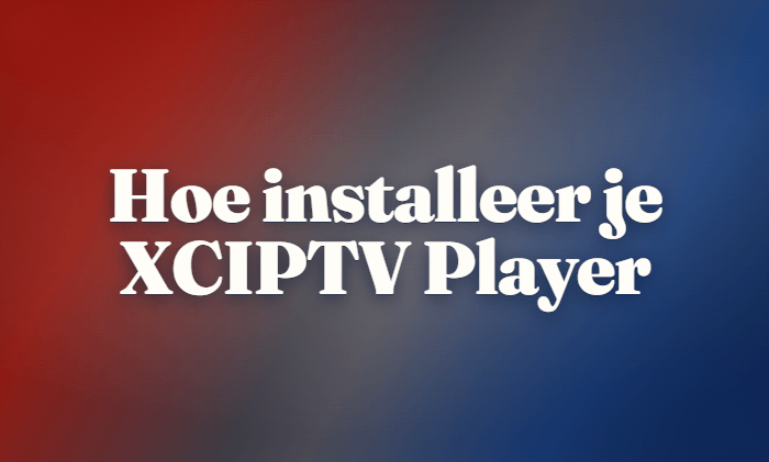 Hoe installeer je XCIPTV Player (2026)