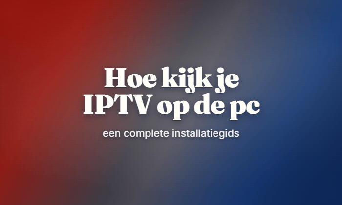 Hoe kijk je IPTV op de pc: een complete installatiegids